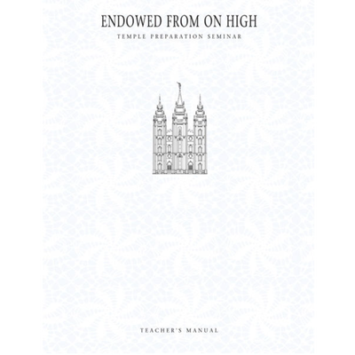  Endowed from on High: Temple Preparation Teacher’s Manual