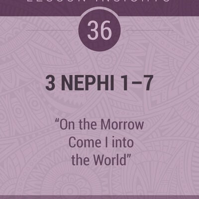 Lesson Insights: Book of Mormon #36, 3 Nephi 1-7