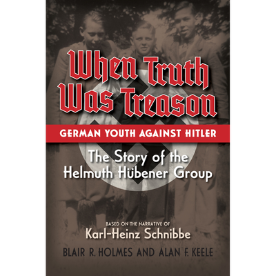 When Truth Was Treason: German Youth Against Hitler