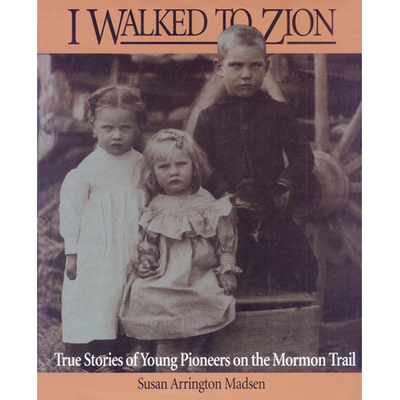 I Walked To Zion True Stories Of Young Pioneers On The Mormon Trail C30