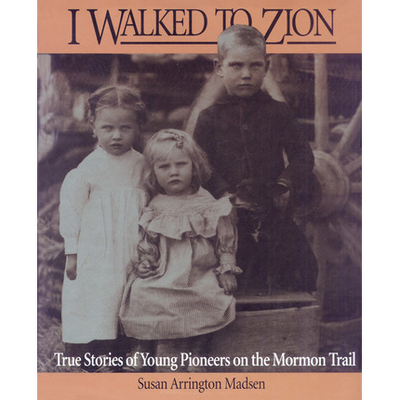 I Walked To Zion True Stories Of Young Pioneers On The Mormon Trail C30