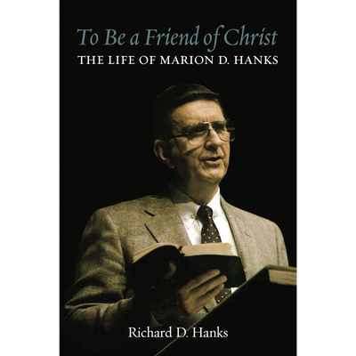 To Be a Friend of Christ: The Life of Marion D. Hanks