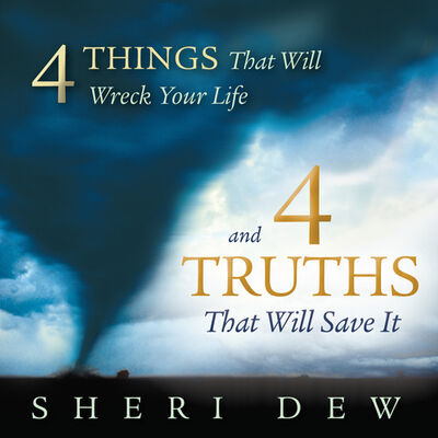 4 Things That Will Wreck Your Life, and 4 Truths That Will Save It