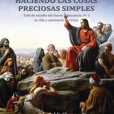 Guía de estudio del Nuevo Testamento, parte 1: La vida y ministerio de Cristo (Haciendo las cosas preciosas simples, Vol. 10)