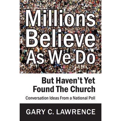 Millions Believe As We Do But Haven't Yet Found the Church