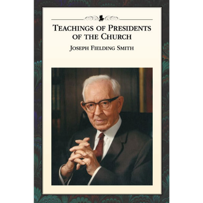 Teachings of the Presidents of the Church: Joseph Fielding Smith