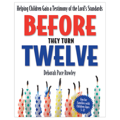 Before They Turn Twelve: Helping Children Gain a Testimony of the Lord's Standards