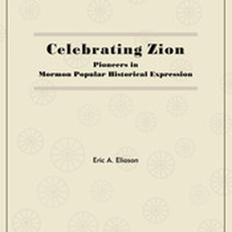 Celebrating Zion: Pioneers in Mormon Popular Historical Expression, , large image number 0