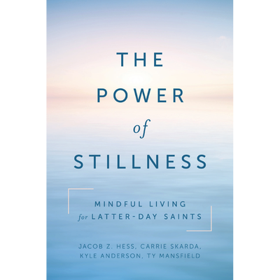 The Power of Stillness: Mindful Living for Latter-day Saints