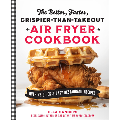 The Better, Faster, Crispier-than-Takeout Air Fryer Cookbook