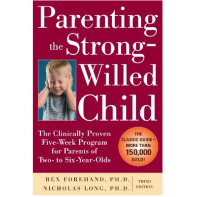Parenting the Strong-Willed Child: The Clinically Proven Five-Week Program for Parents of Two- to Six-Year-Olds (3rd Edition)