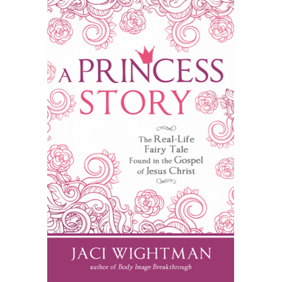A Princess Story: The Real-Life Fairy Tale Found in the Gospel of Jesus Christ