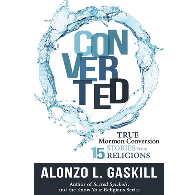 Converted: True Mormon Conversions Stories from 15 Religions