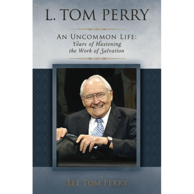 L. Tom Perry, An Uncommon Life, Vol. 2: Years of Hastening the Work of Salvation