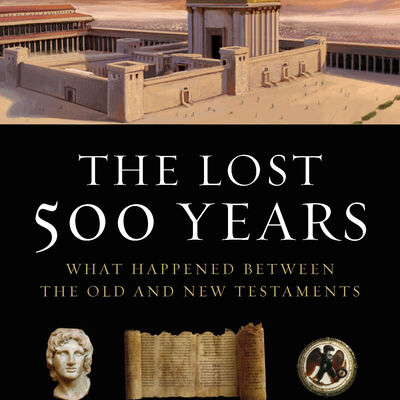 The Lost 500 Years: What Happened Between the Old and New Testaments