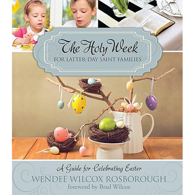 The Holy Week for Latter-day Saint Families