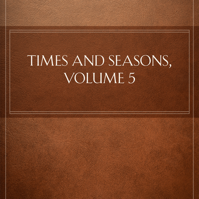 Times and Seasons, Volume 5