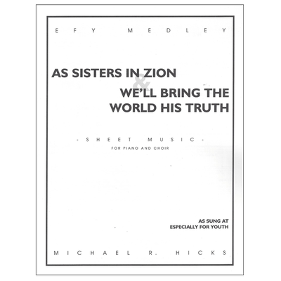 EFY Medley: As Sisters In Zion/We'll Bring the World His Truth, SATB