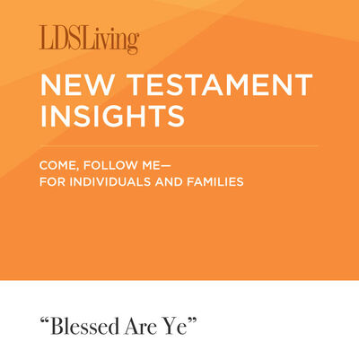 New Testament Insights from Come, Follow Me—For Individuals and Families: Matthew 5; Luke 6 · February 18-24, 2019