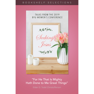 "For He That Is Mighty Hath Done to Me Great Things": A Talk from the 2019 BYU Women's Conference